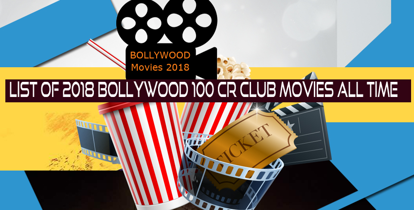 List of 2018 Bollywood 100 Cr Club Movies All time