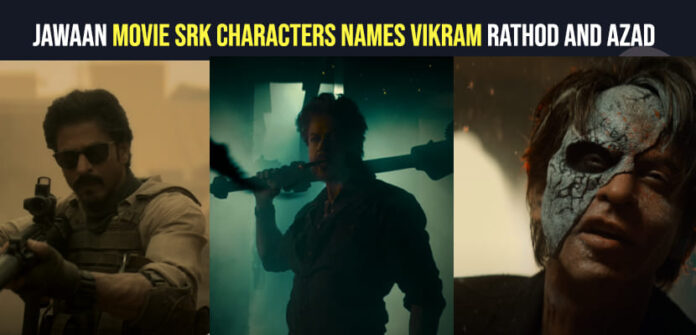 Jawaan Movie SRK Characters Names Vikram Rathod and Azad